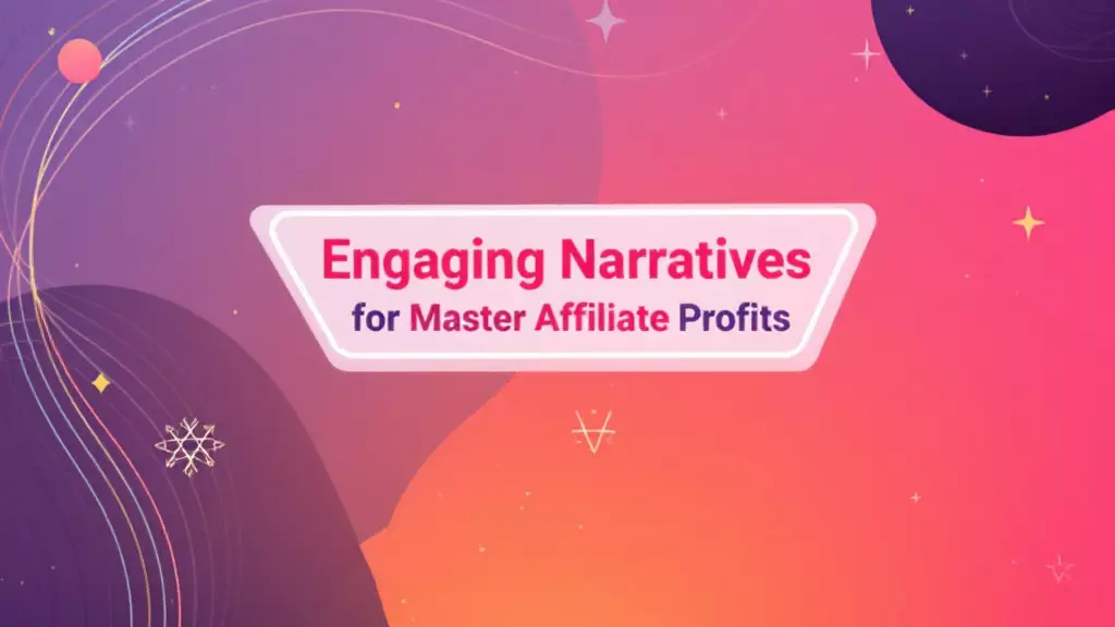 How to Create Engaging Narratives for Master Affiliate Profits